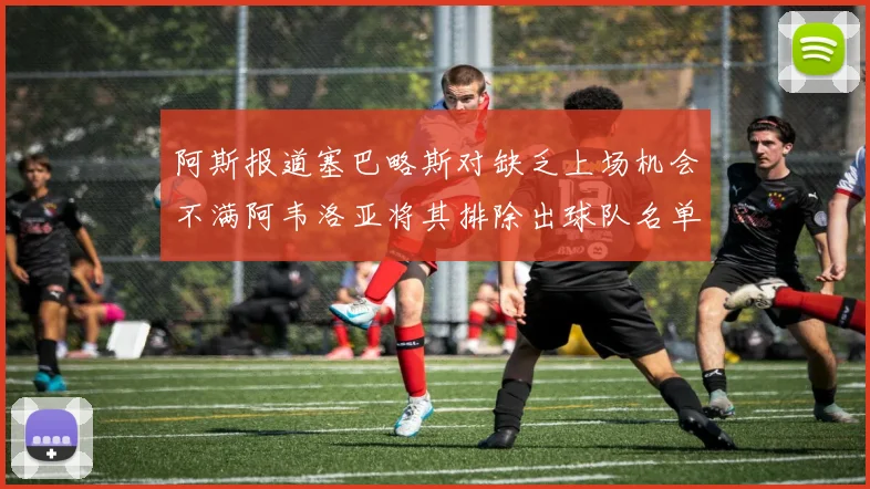 阿斯报道塞巴略斯对缺乏上场机会不满阿韦洛亚将其排除出球队名单