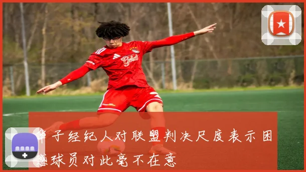 华子经纪人对联盟判决尺度表示困惑球员对此毫不在意