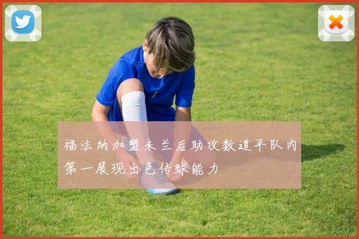 福法纳加盟米兰后助攻数追平队内第一展现出色传球能力