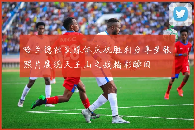 哈兰德社交媒体庆祝胜利分享多张照片展现天王山之战精彩瞬间